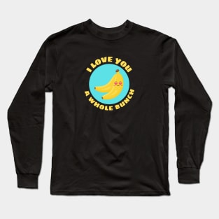 I Love You A Whole Bunch | Cute Banana Pun Long Sleeve T-Shirt